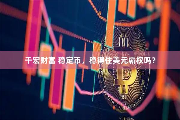 千宏财富 稳定币，稳得住美元霸权吗？